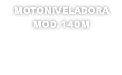 MOTONIVELADORA MOD. 140M
